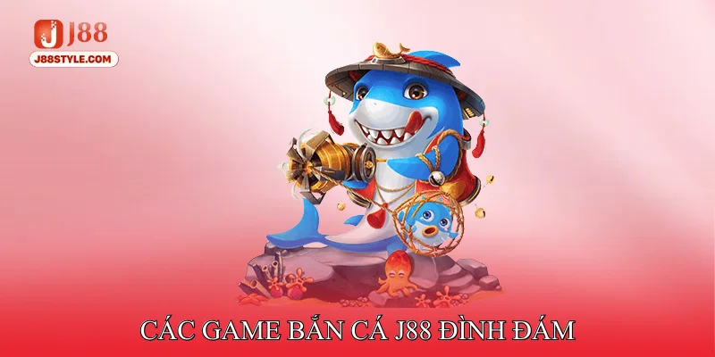 Các game bắn cá J88 đình đám