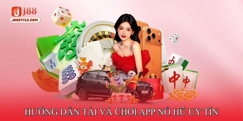 App Nổ Hũ Uy Tín - Cung Cấp Giao Diện Thân Thiện, Mượt Mà Hướng dẫn tải và chơi app nổ hũ uy tín