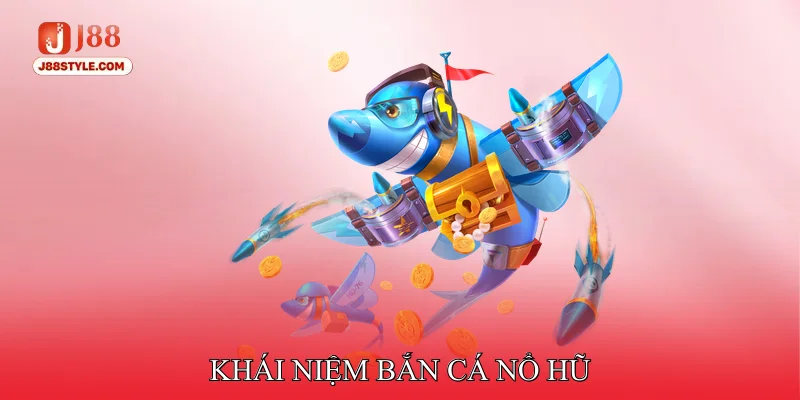 Bắn Cá Nổ Hũ - Thu Hút Người Chơi Với Kho Phần Thưởng Khủng Khái niệm Bắn cá nổ hũ