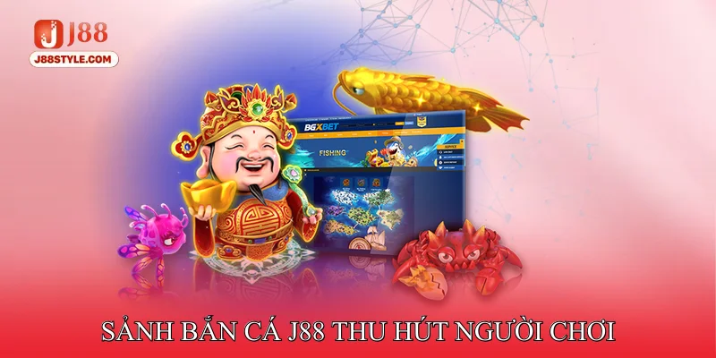 Sảnh bắn cá J88 thu hút người chơi bằng nhiều tính năng đặc biệt